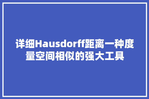详细Hausdorff距离一种度量空间相似的强大工具