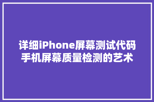 详细iPhone屏幕测试代码手机屏幕质量检测的艺术