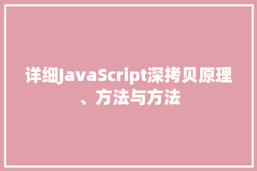 详细JavaScript深拷贝原理、方法与方法