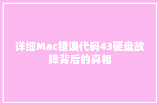 详细Mac错误代码43硬盘故障背后的真相