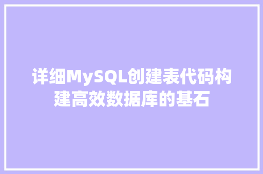 详细MySQL创建表代码构建高效数据库的基石