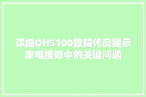 详细OH5100故障代码提示家电维修中的关键问题