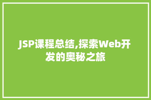 JSP课程总结,探索Web开发的奥秘之旅