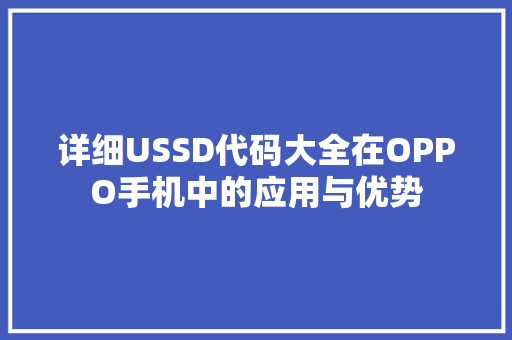 详细USSD代码大全在OPPO手机中的应用与优势