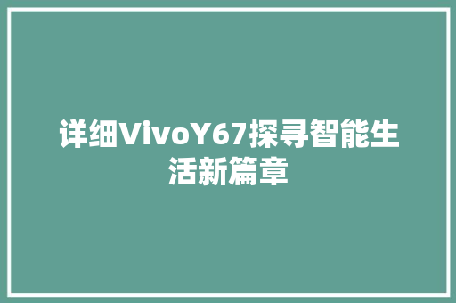 详细VivoY67探寻智能生活新篇章