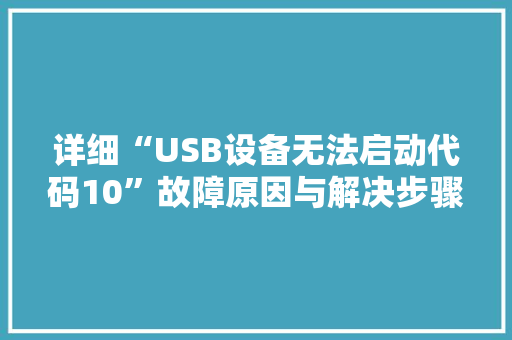详细“USB设备无法启动代码10”故障原因与解决步骤