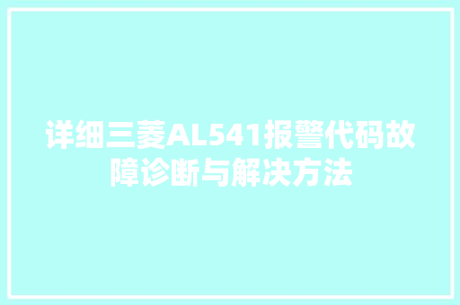 详细三菱AL541报警代码故障诊断与解决方法