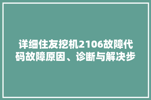 详细住友挖机2106故障代码故障原因、诊断与解决步骤
