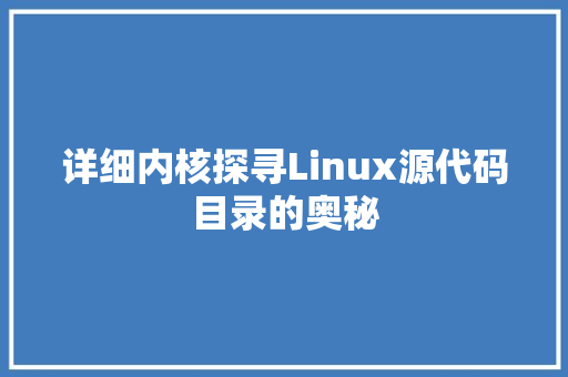 详细内核探寻Linux源代码目录的奥秘