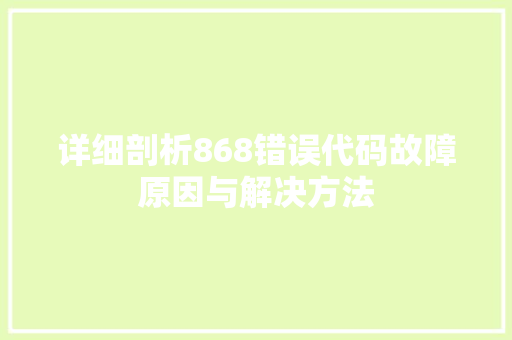 详细剖析868错误代码故障原因与解决方法