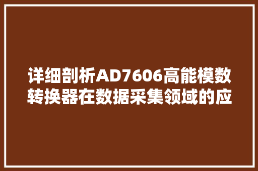 详细剖析AD7606高能模数转换器在数据采集领域的应用与前景