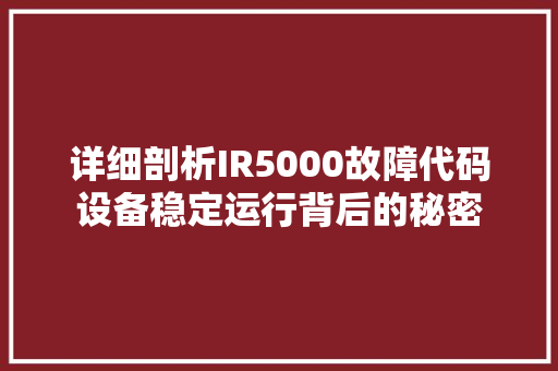 详细剖析IR5000故障代码设备稳定运行背后的秘密