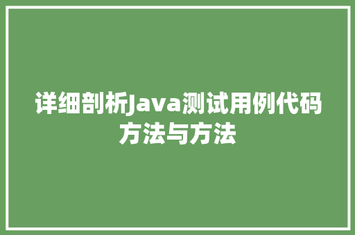 详细剖析Java测试用例代码方法与方法
