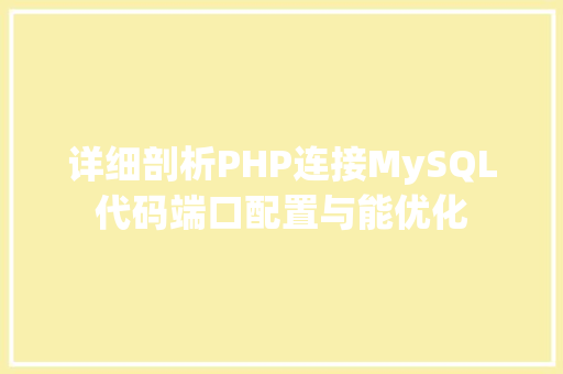 详细剖析PHP连接MySQL代码端口配置与能优化