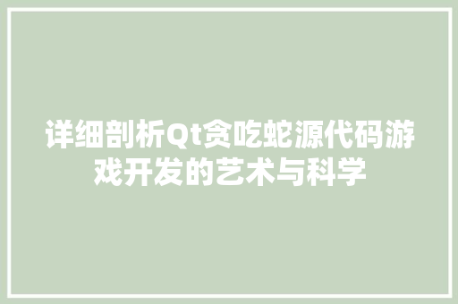 详细剖析Qt贪吃蛇源代码游戏开发的艺术与科学