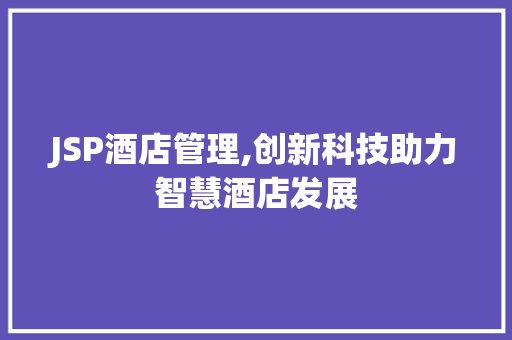JSP酒店管理,创新科技助力智慧酒店发展
