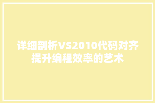 详细剖析VS2010代码对齐提升编程效率的艺术