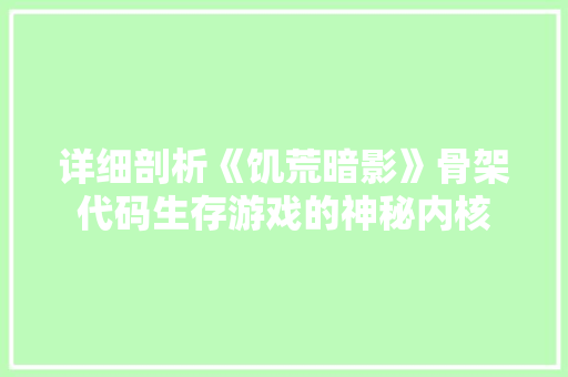 详细剖析《饥荒暗影》骨架代码生存游戏的神秘内核
