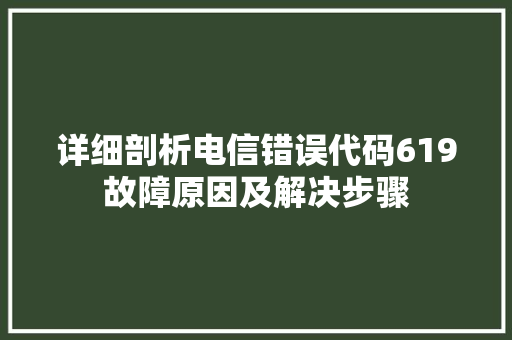 详细剖析电信错误代码619故障原因及解决步骤