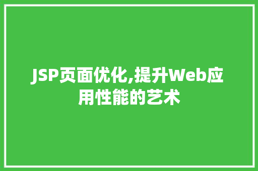 JSP页面优化,提升Web应用性能的艺术
