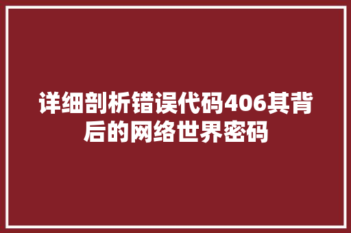 详细剖析错误代码406其背后的网络世界密码