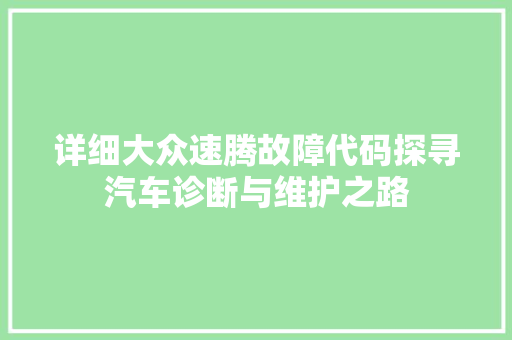 详细大众速腾故障代码探寻汽车诊断与维护之路