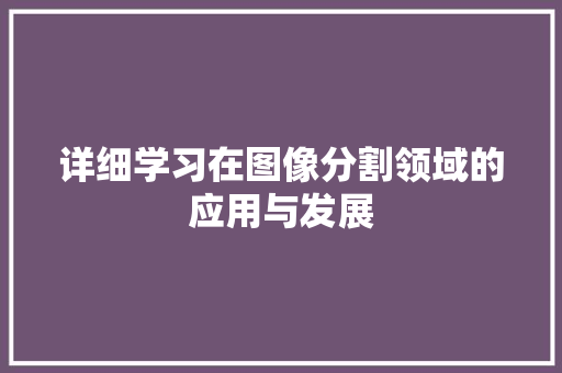 详细学习在图像分割领域的应用与发展