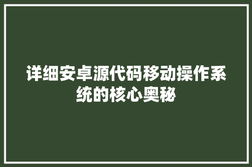 详细安卓源代码移动操作系统的核心奥秘 友链在线