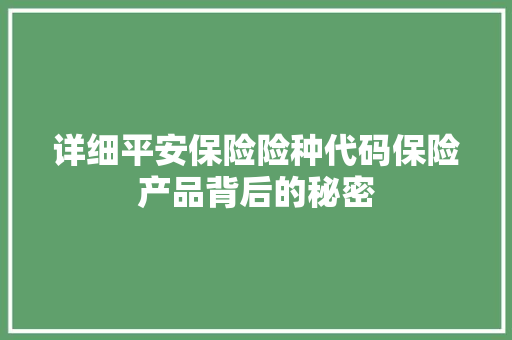 详细平安保险险种代码保险产品背后的秘密