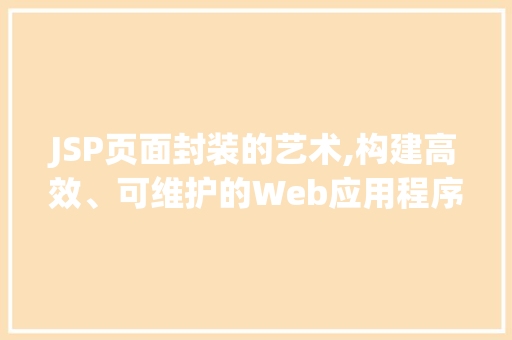 JSP页面封装的艺术,构建高效、可维护的Web应用程序