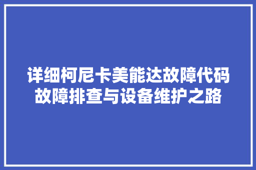 详细柯尼卡美能达故障代码故障排查与设备维护之路
