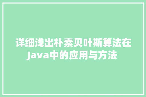 详细浅出朴素贝叶斯算法在Java中的应用与方法