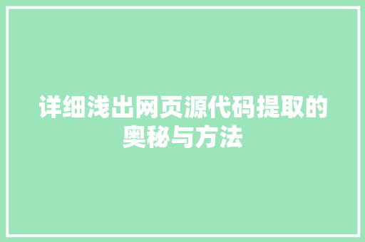 详细浅出网页源代码提取的奥秘与方法