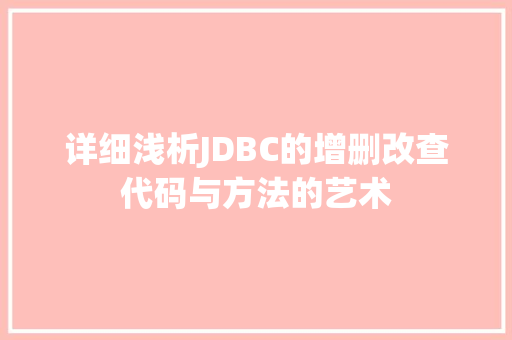 详细浅析JDBC的增删改查代码与方法的艺术