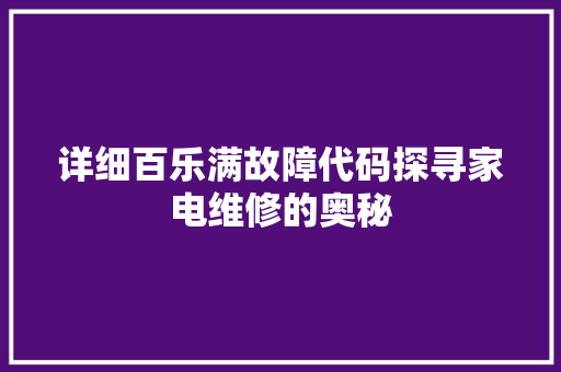 详细百乐满故障代码探寻家电维修的奥秘