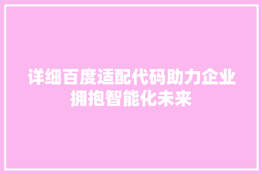 详细百度适配代码助力企业拥抱智能化未来