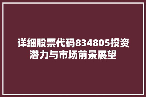 详细股票代码834805投资潜力与市场前景展望