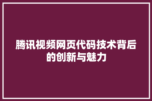 腾讯视频网页代码技术背后的创新与魅力