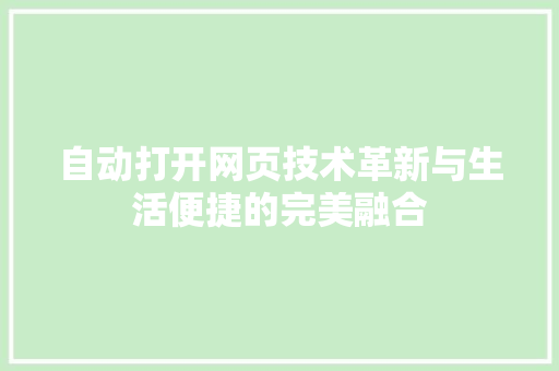 自动打开网页技术革新与生活便捷的完美融合