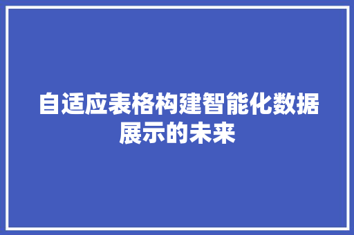 自适应表格构建智能化数据展示的未来