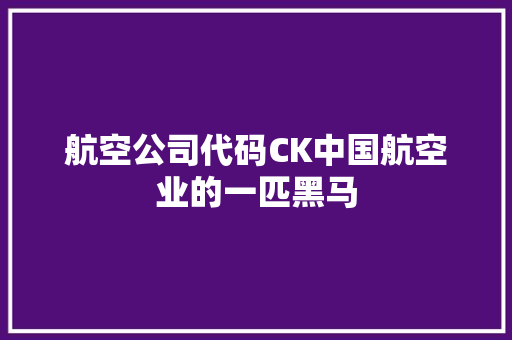 航空公司代码CK中国航空业的一匹黑马