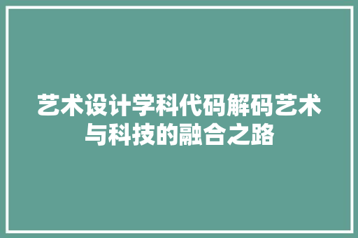艺术设计学科代码解码艺术与科技的融合之路