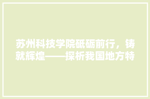 苏州科技学院砥砺前行，铸就辉煌——探析我国地方特色高校的发展之路