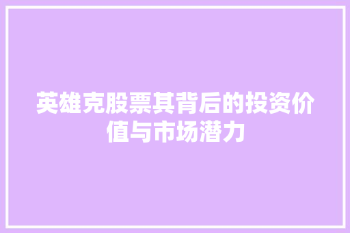 英雄克股票其背后的投资价值与市场潜力