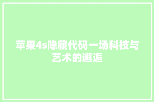 苹果4s隐藏代码一场科技与艺术的邂逅