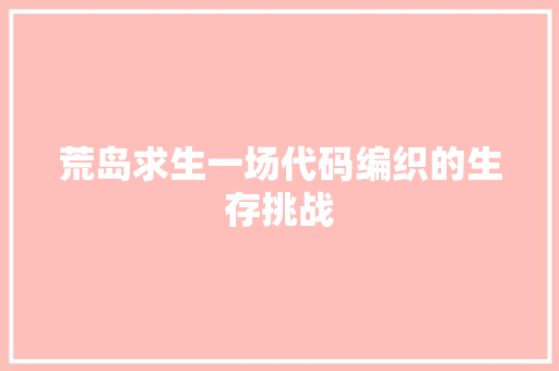 荒岛求生一场代码编织的生存挑战