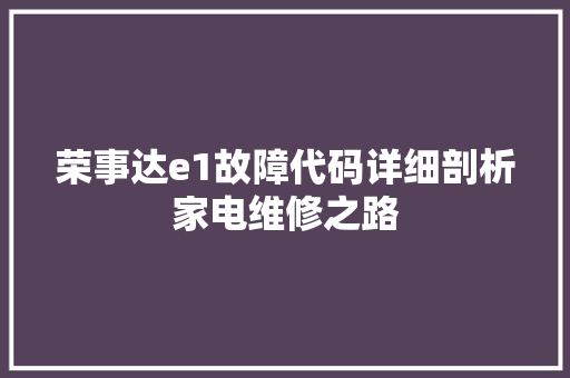 荣事达e1故障代码详细剖析家电维修之路