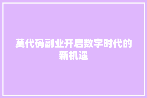 莫代码副业开启数字时代的新机遇