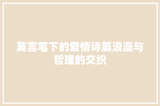 莫言笔下的爱情诗篇浪漫与哲理的交织