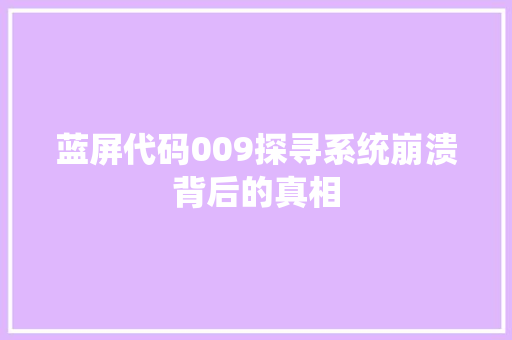 蓝屏代码009探寻系统崩溃背后的真相